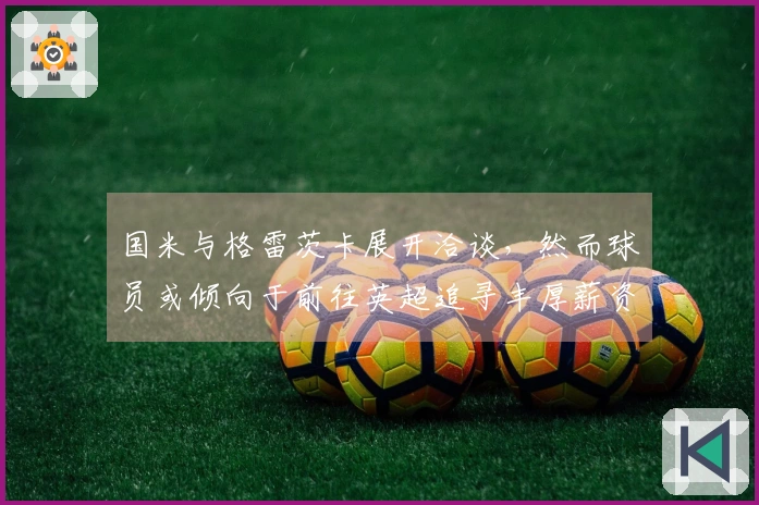 国米与格雷茨卡展开洽谈，然而球员或倾向于前往英超追寻丰厚薪资