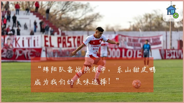 “绵阳队备战热潮中，乐山甜皮鸭成为我们的美味选择！”