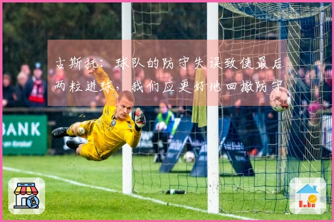 古斯托：球队的防守失误致使最后两粒进球，我们应更好地回撤防守