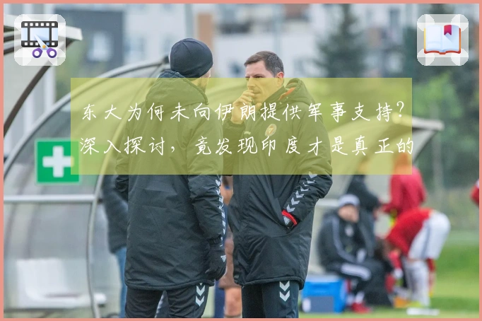 东大为何未向伊朗提供军事支持？深入探讨，竟发现印度才是真正的强者